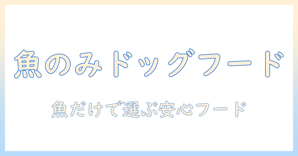 ドッグフードと魚のみを徹底解説｜魚のみ成分のドッグフードを選ぶポイントとおすすめブランド