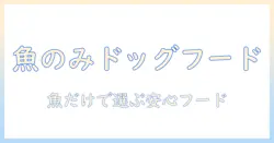 ドッグフードと魚のみを徹底解説｜魚のみ成分のドッグフードを選ぶポイントとおすすめブランド