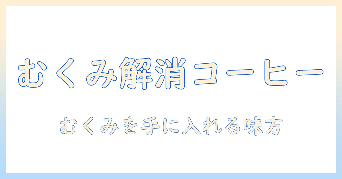 むくみ解消に役立つ飲み物としてのコーヒーの効果と飲み方ガイド
