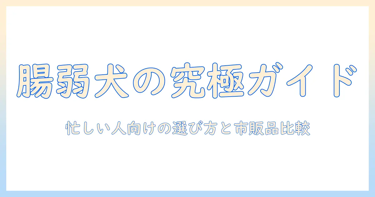 胃腸の弱い犬の市販ドッグフードおすすめガイド:忙しい人にも選びやすいポイントと市販品比較