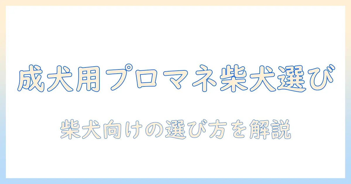 プロマネージのドッグフードを成犬用・柴犬専用として選ぶときのポイント