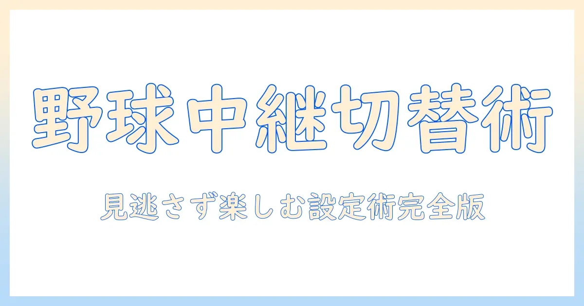 野球中継をテレビで切り替えるコツ—見逃さず楽しむための設定と操作
