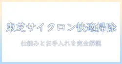 東芝の掃除機を徹底解説|サイクロン式の仕組みとフィルターのお手入れ、掃除をもっと快適にする使い方