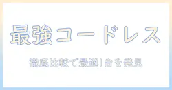 ベスト電器 掃除機 コードレスを徹底比較：最適な1台を選ぶガイド