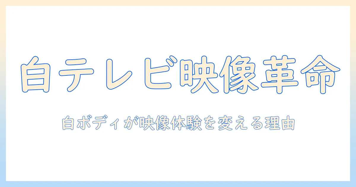 液晶テレビの白色モデルを徹底解説:白色デザインが映像体験を変える理由と選び方