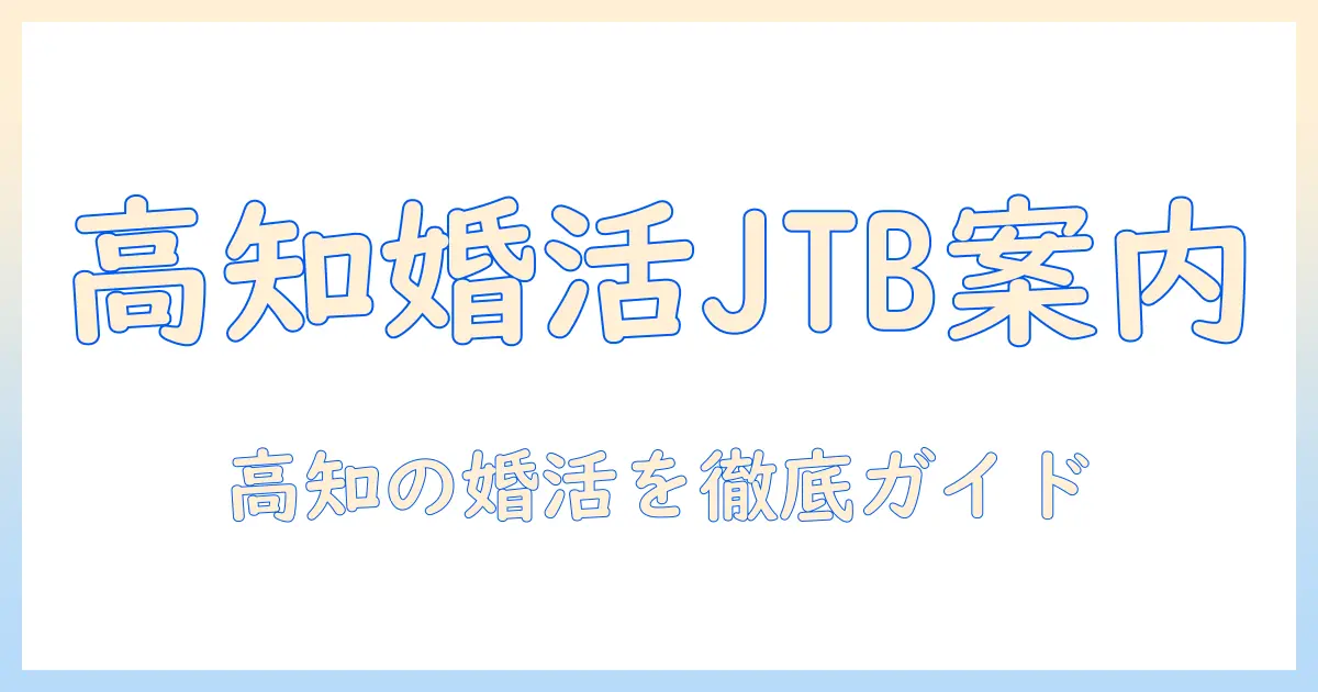 jtbで探す高知の婚活：高知で婚活を始めるための情報とイベント選び