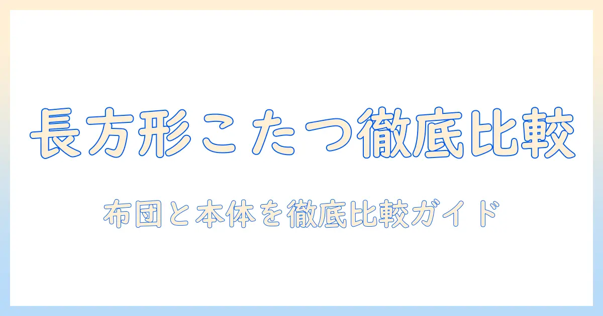 しまむらの長方形こたつセットと布団を徹底比較｜こたつで温かい部屋づくりのコツと選び方