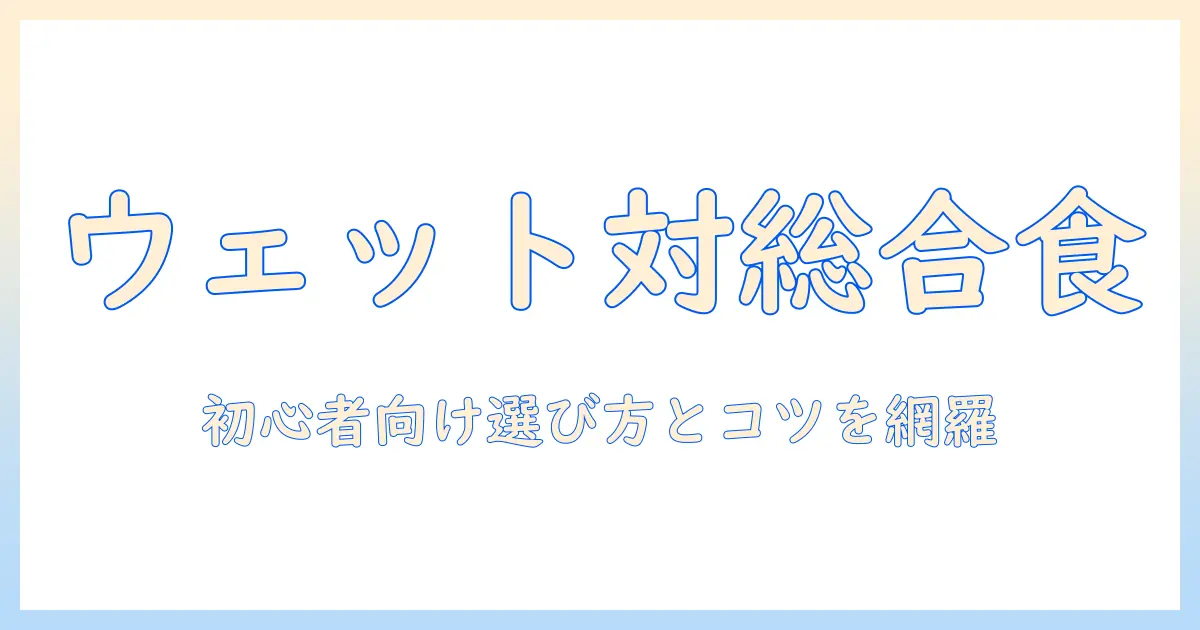 ドッグフードのウェットタイプと総合栄養食の違いを徹底解説:初心者でも分かる選び方とポイント