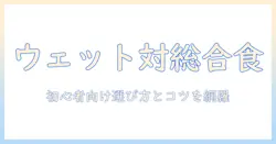 ドッグフードのウェットタイプと総合栄養食の違いを徹底解説:初心者でも分かる選び方とポイント