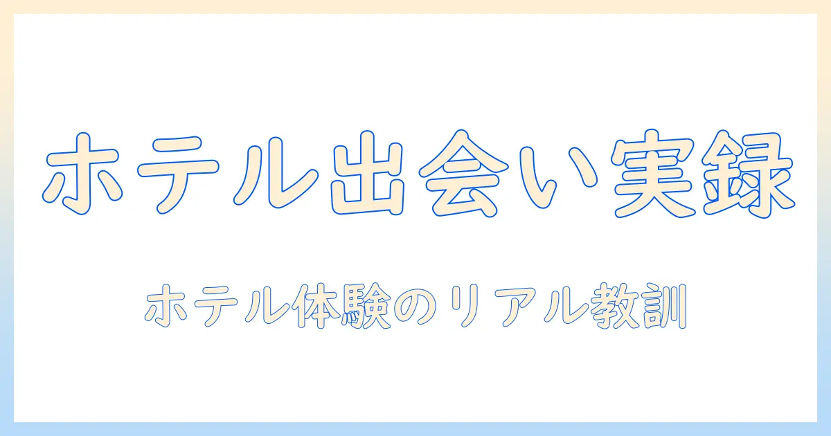マッチングアプリ ホテル 体験談｜女性の会社員が語るリアルな体験と注意点