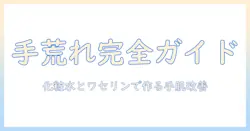 手荒れ対策完全版：化粧水とワセリンの使い方で手のケアを始める