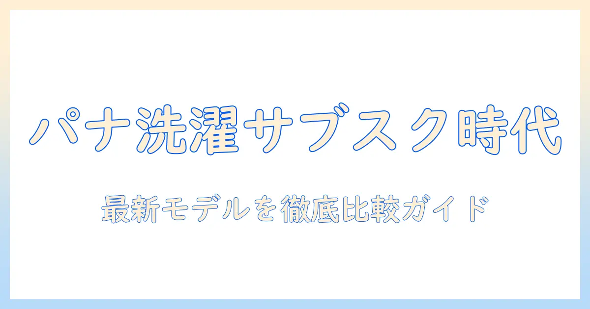 パナソニックの洗濯機を家電のサブスクで選ぶ時代—メリットとデメリットを徹底解説