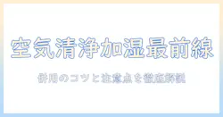 空気清浄機 加湿器 なんjで話題の使い方ガイド: 効果的な併用方法と注意点