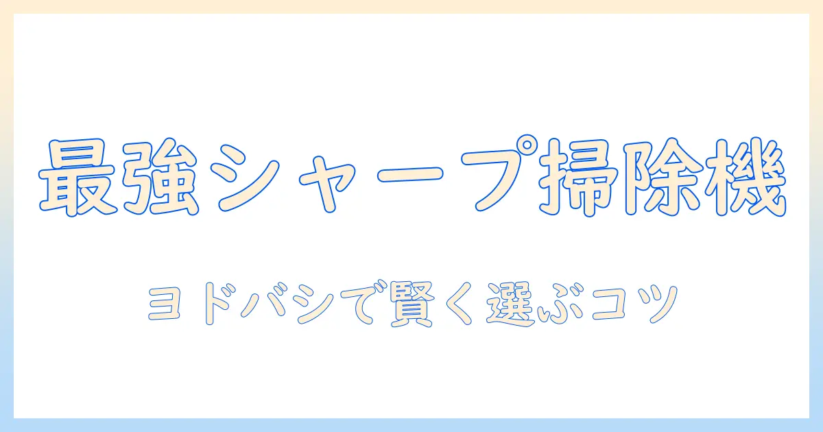 シャープのコードレス掃除機をヨドバシで買うときのポイント｜モデル比較と選び方
