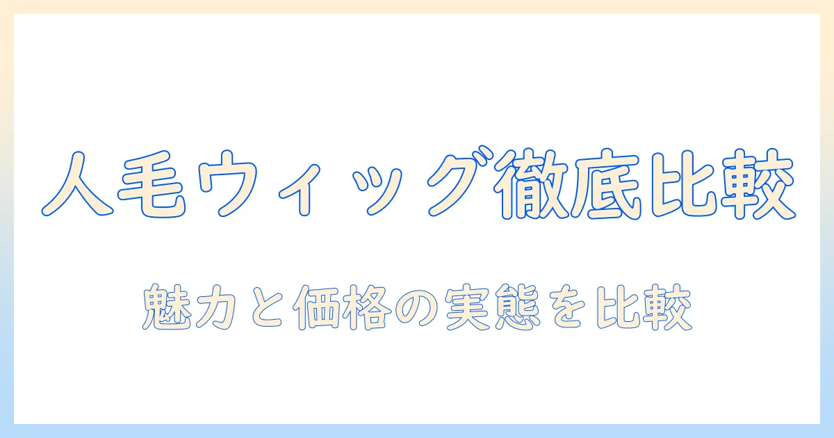 人毛のウィッグ価格を徹底比較｜レディースアートネイチャーのウィッグの魅力と実際のコスト