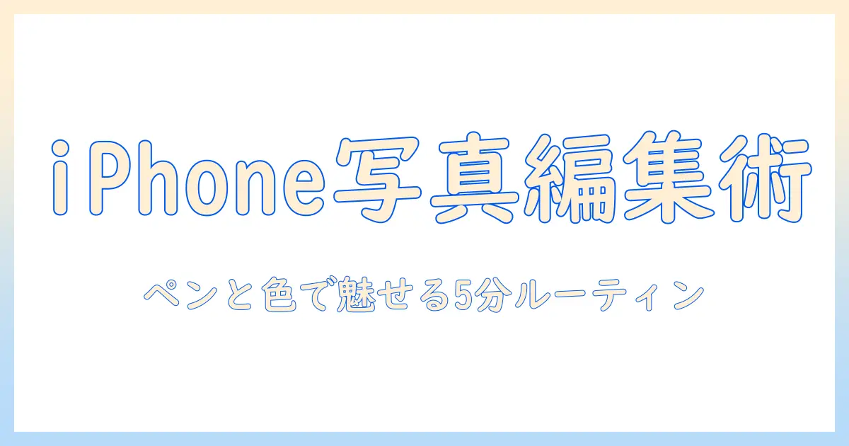 iphoneで撮った写真を編集する方法：ペン機能と色を活用して魅力を引き出すコツ