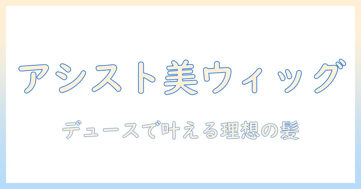 アシスト機能付きウィッグを徹底解説|デュースで見つける理想のスタイルと使い心地