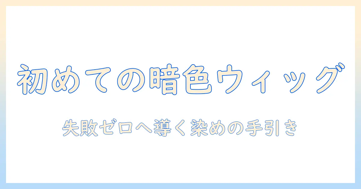 はじめてのウィッグを染めるときの暗くするコツと注意点
