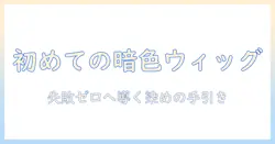 はじめてのウィッグを染めるときの暗くするコツと注意点