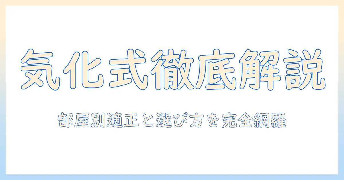 加湿器 気化式 ハイブリッド式 違いを徹底解説：部屋の広さ別の適正タイプと選び方