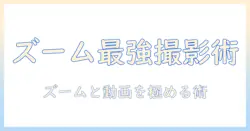 写真をもっと上手に撮る！ズーム機能と動画作成を支えるアプリ活用ガイド