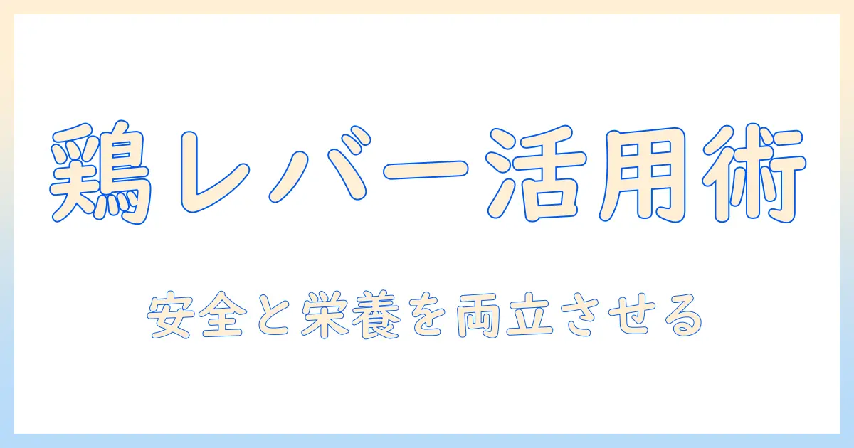 ドッグフードで鶏とレバーを活用するメリットと注意点｜鶏レバーの安全な与え方と選び方