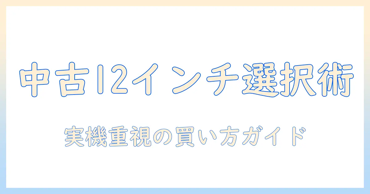 中古の android タブレット 12インチを選ぶときのポイント