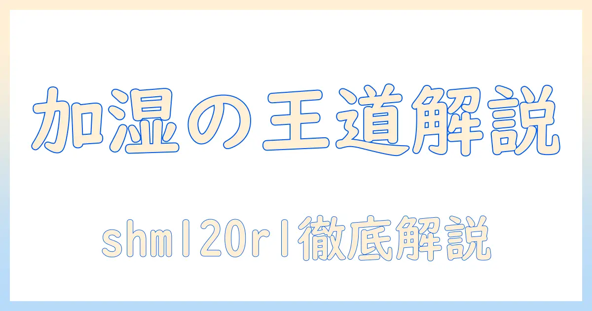 アイリスオーヤマの加湿器 shm-120r1の説明書を徹底解説｜使い方と機能ポイント
