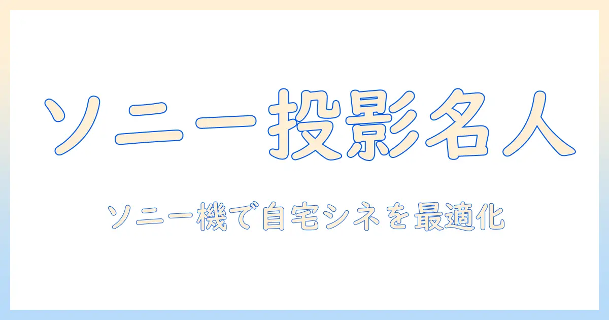 プロジェクターsony完全ガイド：自宅シネマを始める人の選び方とおすすめ機種