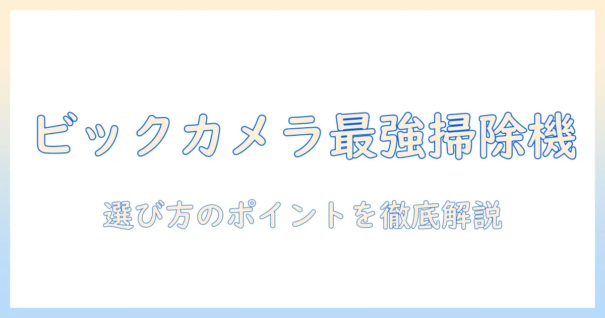 ビックカメラのオリジナルベーシック掃除機を徹底比較｜選び方ポイントと口コミ解説