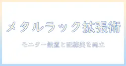 メタルラックで作業空間を広げる!モニターアームの選び方とグロメットで配線を美しく整える方法