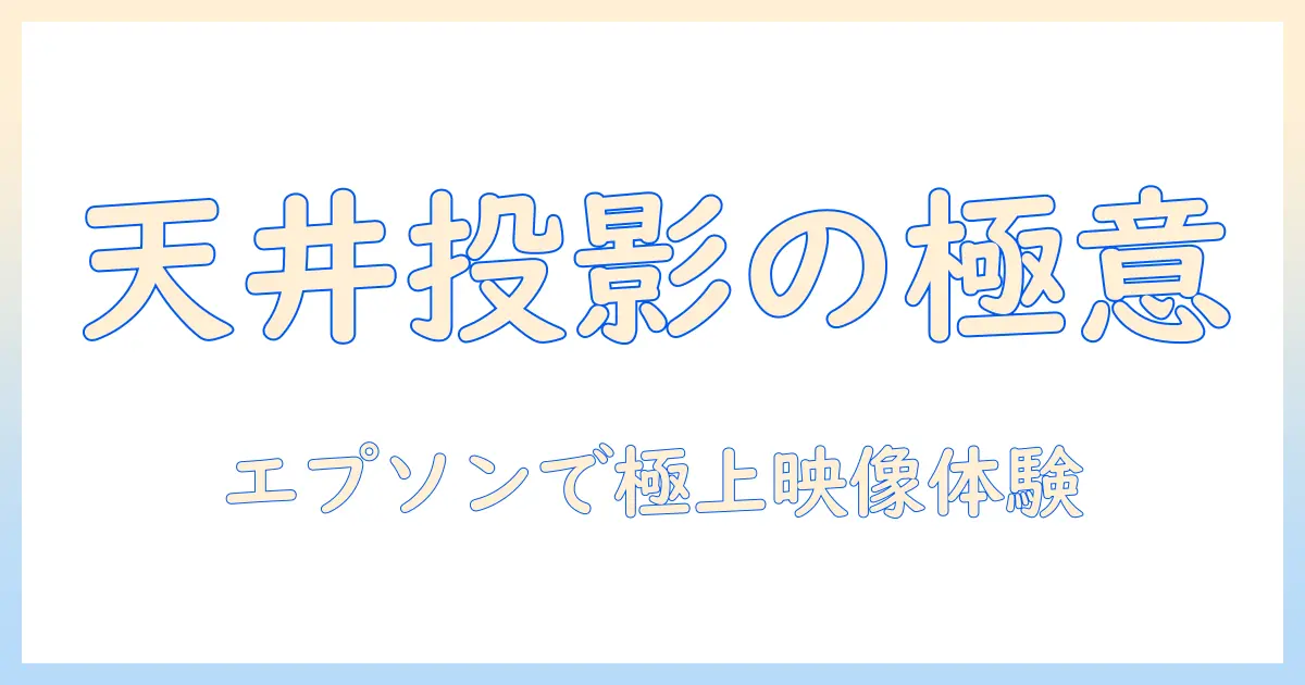 エプソンのプロジェクターで天井投影を実現する方法と選び方