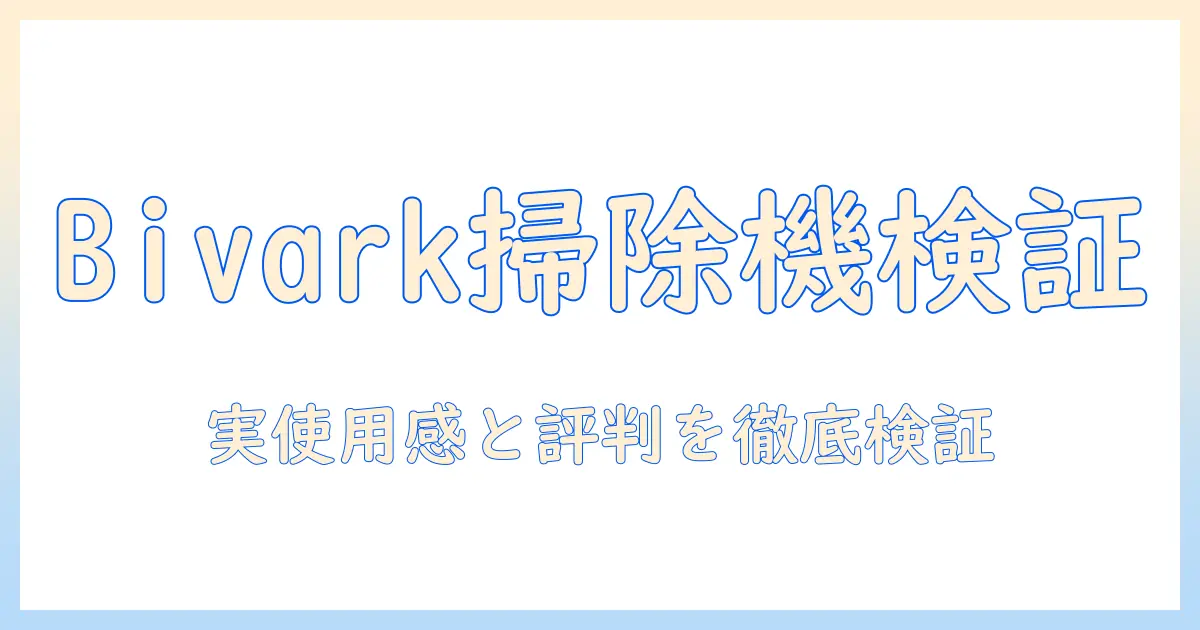 bivarkの掃除機を口コミで徹底検証|実際の使用感と評判をチェック