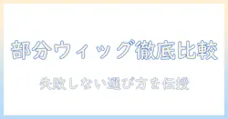 部分ウィッグのおすすめメーカーを徹底比較して選ぶ方法