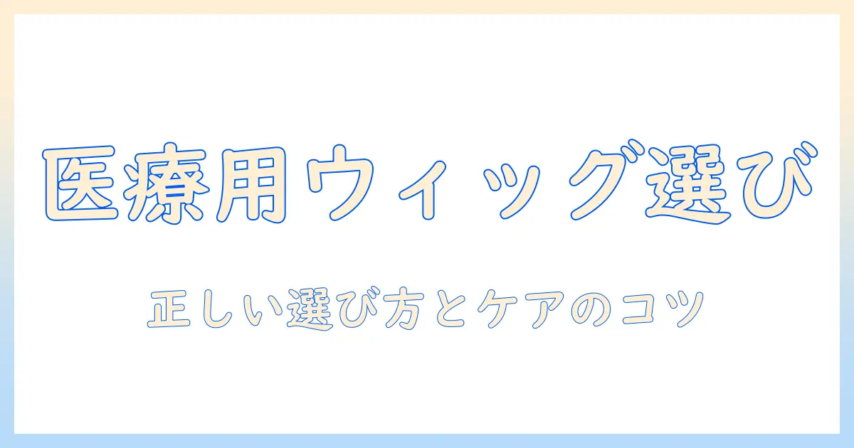 ウィッグと医療用の違いを知るガイド|医療用ウィッグの選び方とポイント