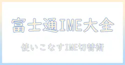 富士通 ノートパソコン 入力切替を徹底解説｜IME切替方法とショートカットの使い方