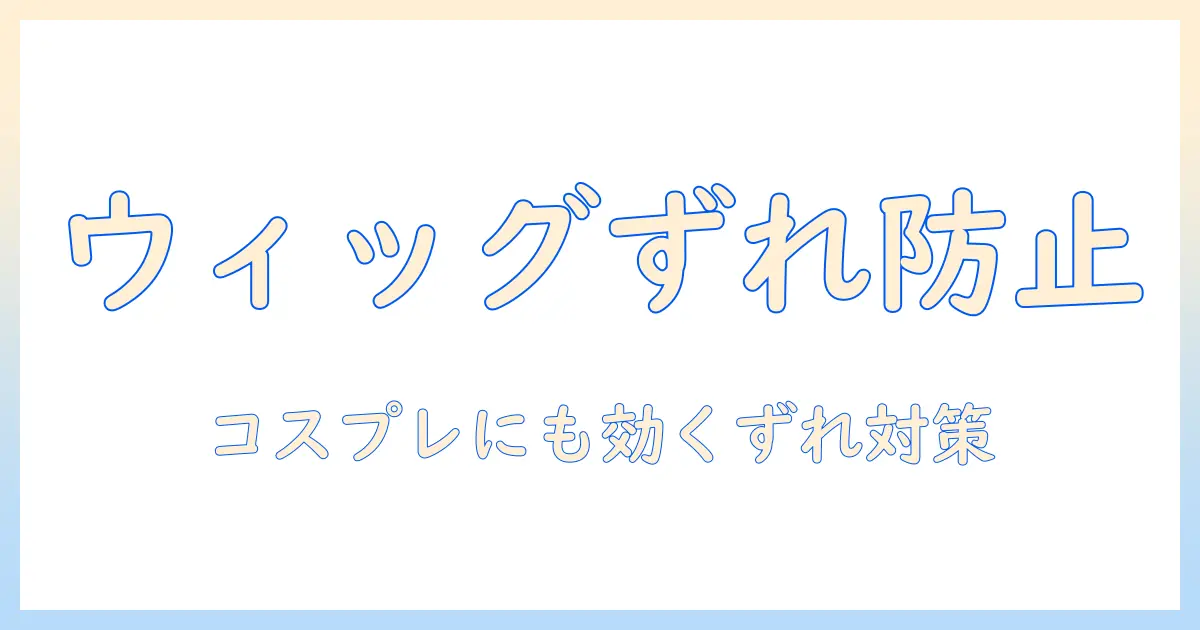 ウィッグのずれを防ぐ付け方でコスプレを成功させる—ない失敗を作らないポイント