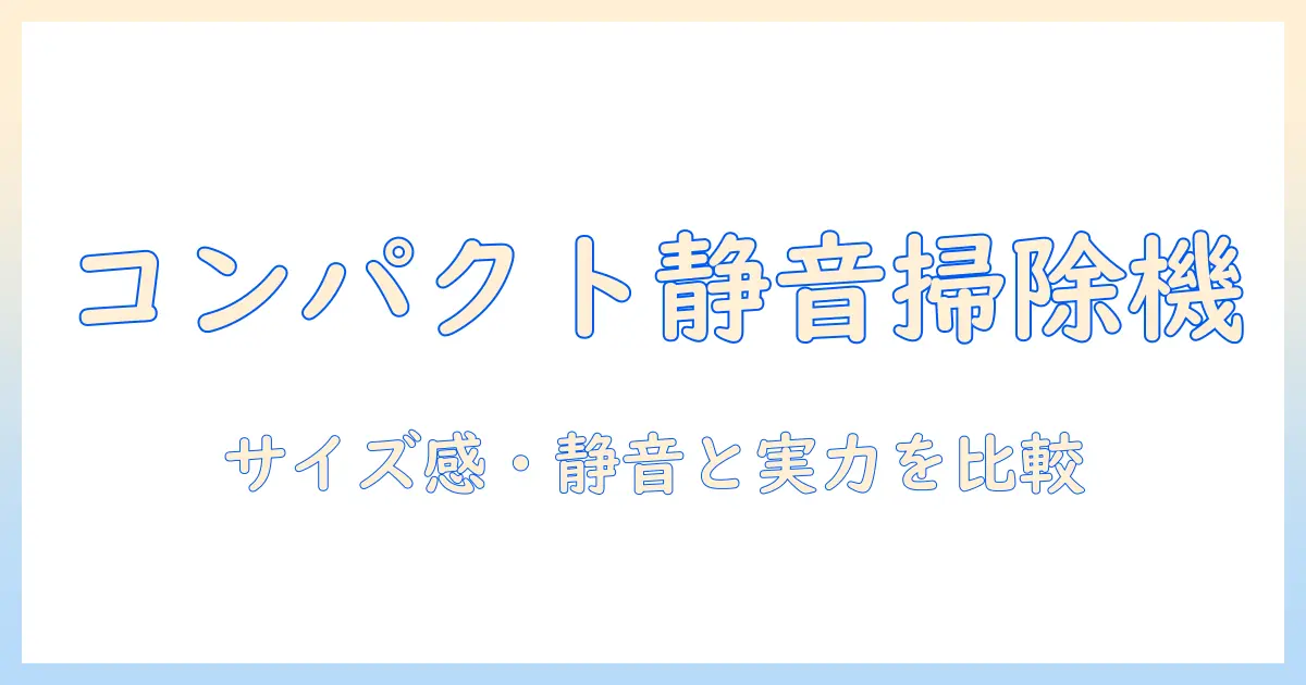掃除機を選ぶならこれ!コンパクトで静音なモデルを徹底比較
