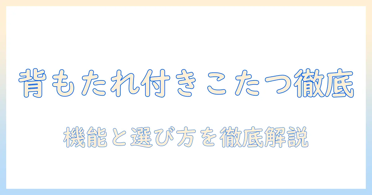 こたつの背もたれ付きモデルを徹底解説！おすすめの選び方と人気商品まとめ