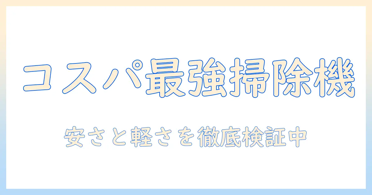 掃除機の新基準！安いのにコンパクトで使いやすいモデルを徹底比較