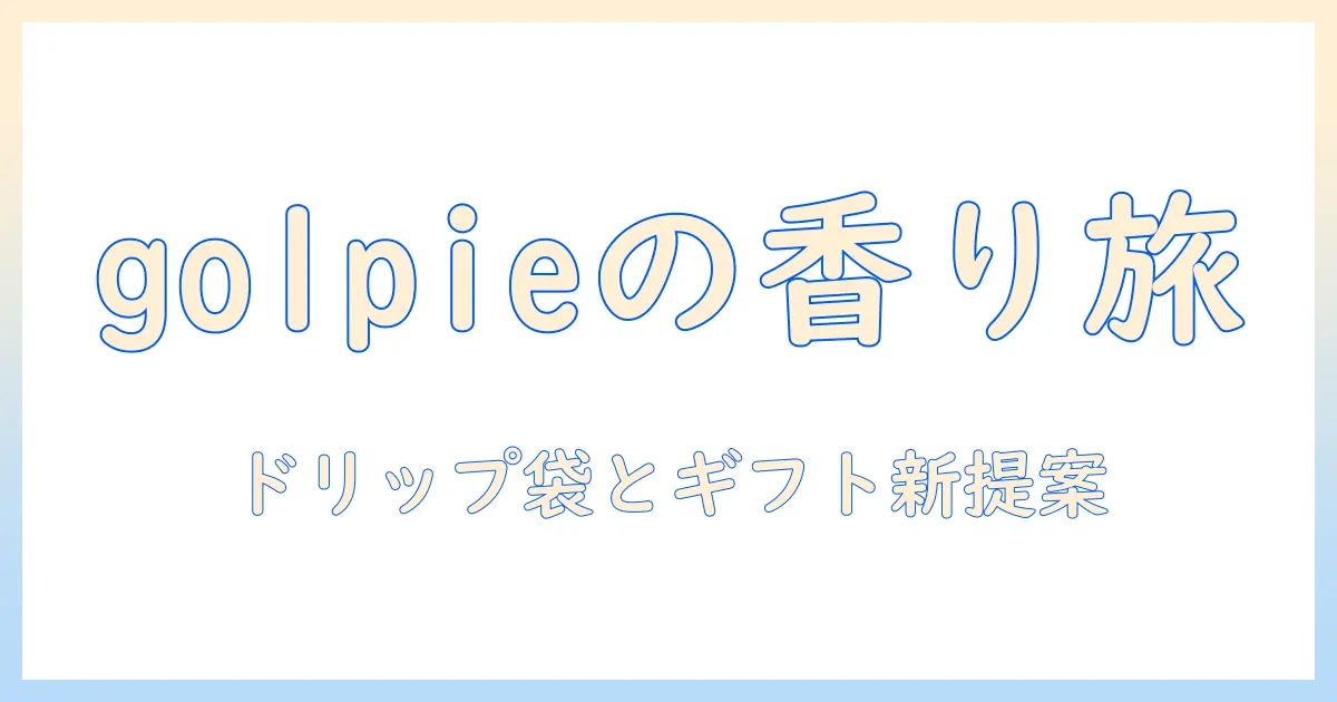 golpieのコーヒーを楽しむためのドリップ バッグとギフト選びガイド—coffee好きに贈るコーヒー体験の新提案