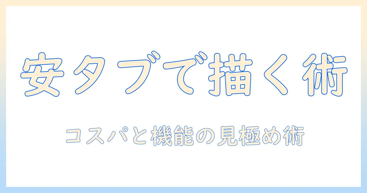 イラストを描くなら安いタブレットを選ぶ方法:pcと比較して分かるイラスト向けタブレットの選び方
