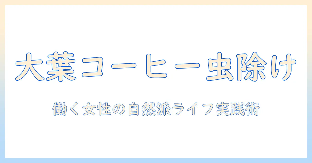 大葉とコーヒーで作る虫除け術：自然派ライフを支える方法を働く女性向けに解説