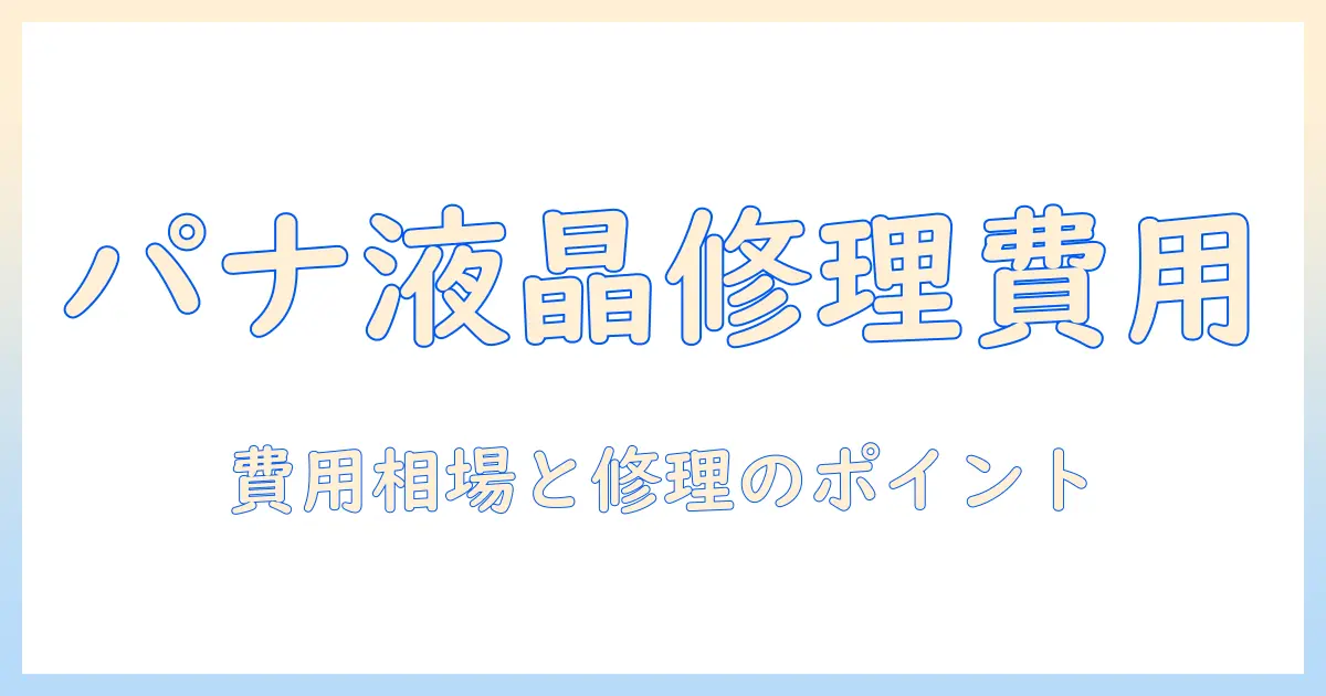 パナソニック 液晶 テレビ 修理 費用を徹底解説：費用相場と修理のポイント