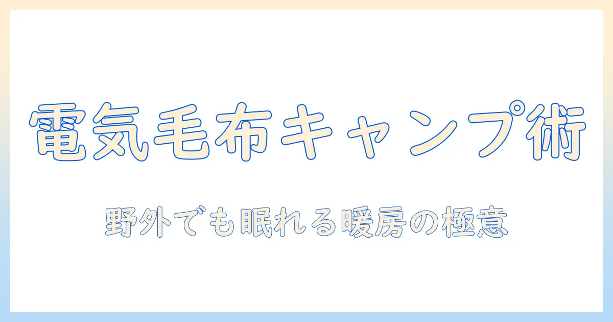 キャンプでの電気毛布の敷き方と使い方ガイド