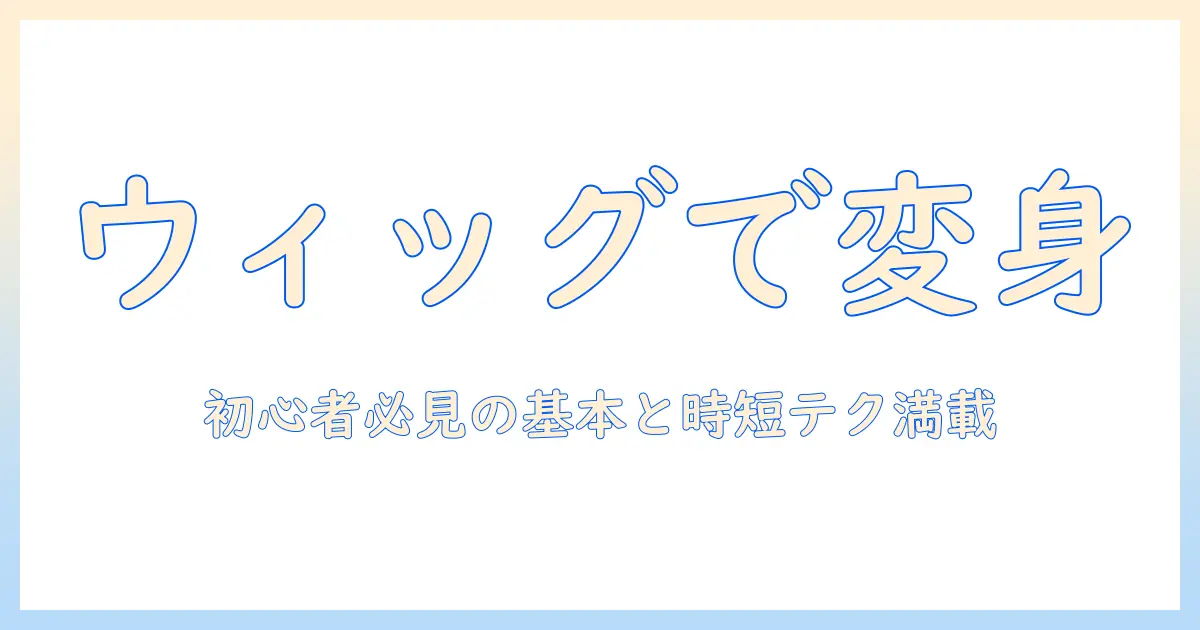 ウィッグで叶えるヘアアレンジのやり方|初心者向けガイド