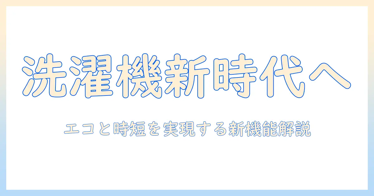 洗濯機の最新技術を徹底解説: エコと時短を実現する新機能と選び方