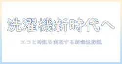 洗濯機の最新技術を徹底解説: エコと時短を実現する新機能と選び方