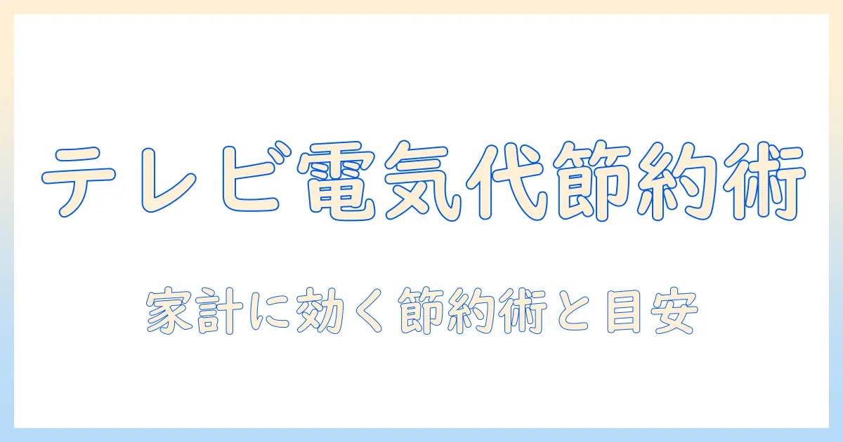 テレビの電気代はいくら?家計に優しい節約術と目安を紹介