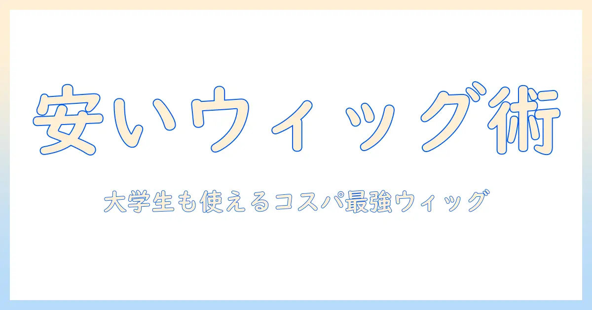 自然なウィッグを安い価格で手に入れる方法|女性の大学生にもおすすめ
